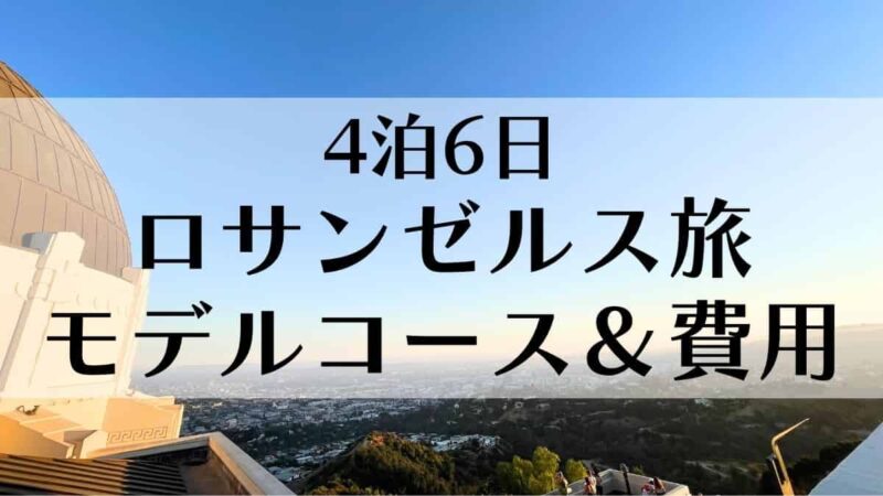 4泊6日ロサンゼルス観光モデルコース＆費用公開